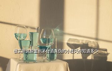 很实用这些鉴别茅台酒真伪的小技巧你知道多少